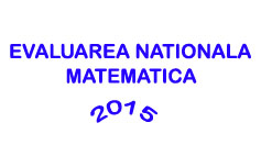 Subiecte Evaluarea Nationala 2015 - Matematica