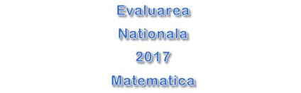 Subiecte Evaluarea Nationala 2017 - Matematica